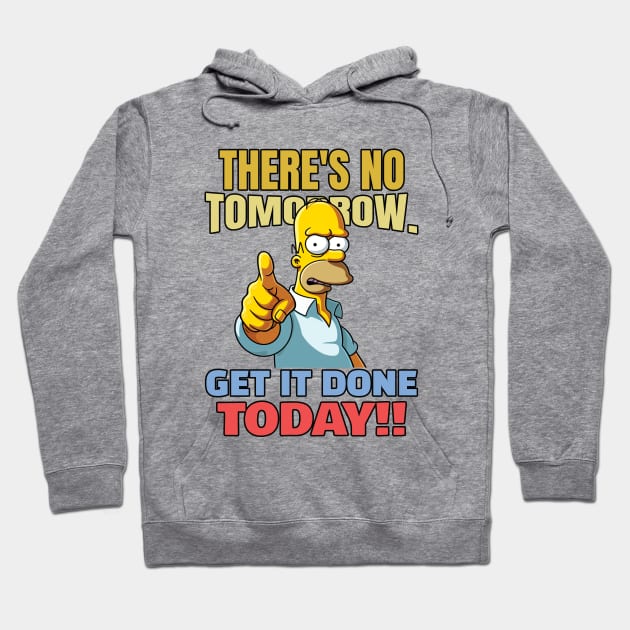 There is no tomorrow. Get it done today! Hoodie by mksjr